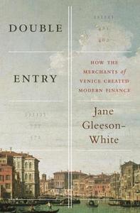 Double Entry: How the Merchants of Venice Created Modern Finance di Jane Gleeson-White edito da W W NORTON & CO