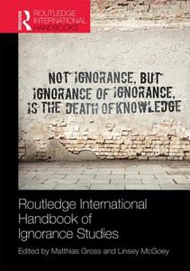 Routledge International Handbook of Ignorance Studies di MATTHIAS GROSS edito da Taylor & Francis Ltd