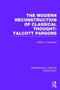 Modern Reconstruction of Classical Thought: Talcott Parsons di Jeffrey C. Alexander edito da ROUTLEDGE
