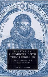 The Italian Encounter with Tudor England di Michael Wyatt edito da Cambridge University Press