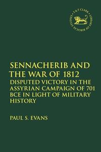 Sennacherib And The War Of 1812 di Dr. Paul S. Evans edito da Bloomsbury Publishing PLC