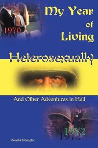 My Year Of Living Heterosexually di Ronald L Donaghe edito da Writers Club Press