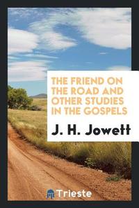 The Friend on the Road and Other Studies in the Gospels di J. H. Jowett edito da LIGHTNING SOURCE INC
