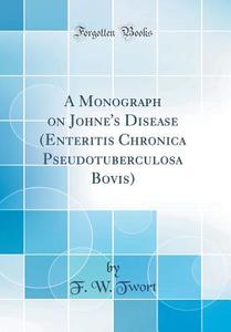 A Monograph on Johne's Disease (Enteritis Chronica Pseudotuberculosa Bovis) (Classic Reprint) di F. W. Twort edito da Forgotten Books
