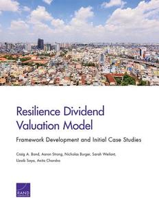 Resilience Dividend Valuation Model di Craig A Bond, Aaron Strong, Nicholas Burger, Sarah Weilant, Uzaib Saya, Anita Chandra edito da RAND