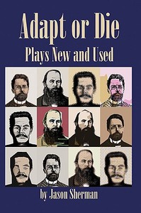 Adapt or Die: Plays New and Used di Jason Sherman edito da Playwrights Canada Press