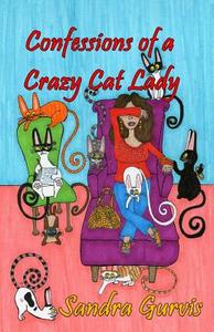 Confessions of a Crazy Cat Lady: And Other Possibly DeMented Meandering di Sandra Gurvis edito da Loconeal Publishing, LLC