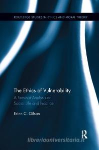 The Ethics of Vulnerability di Erinn (University of North Florida Gilson edito da Taylor & Francis Ltd