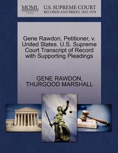 Gene Rawdon, Petitioner, V. United States. U.s. Supreme Court Transcript Of Record With Supporting Pleadings di Gene Rawdon, Thurgood Marshall edito da Gale, U.s. Supreme Court Records