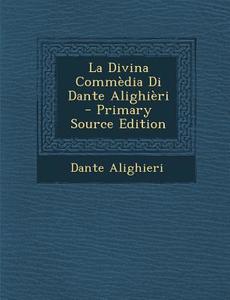 La Divina Commedia Di Dante Alighieri - Primary Source Edition di Dante Alighieri edito da Nabu Press