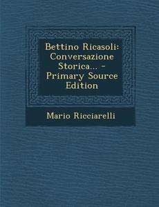 Bettino Ricasoli: Conversazione Storica... - Primary Source Edition di Mario Ricciarelli edito da Nabu Press
