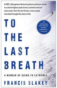 To the Last Breath: A Memoir of Going to Extremes di Francis Slakey edito da SIMON & SCHUSTER