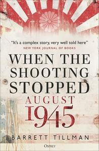 When the Shooting Stopped: August 1945 di Barrett Tillman edito da OSPREY PUB INC