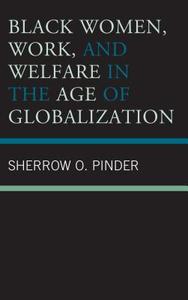 Black Women, Work, and Welfare in the Age of Globalization di Sherrow O Pinder edito da Lexington Books
