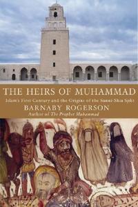 The Heirs of Muhammad: Islam's First Century and the Origins of the Sunni-Shia Split di Barnaby Rogerson edito da OVERLOOK PR