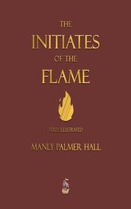 The Initiates of the Flame - Fully Illustrated Edition di Manly P Hall edito da Merchant Books