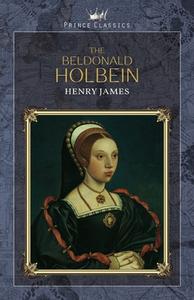 The Beldonald Holbein di Henry James edito da PRINCE CLASSICS