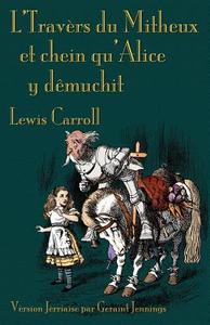 L'Travers du Mitheux et chein au'Alice y dêmuchit: Through the Looking-Glass in Jerriais di Lewis Carroll edito da EVERTYPE