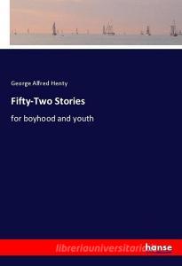 Fifty-Two Stories di George Alfred Henty edito da hansebooks