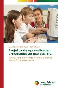 Projetos de aprendizagem articulados ao uso das TIC di Sandra Regina Braz Ayres, Irton Milanesi edito da Novas Edições Acadêmicas