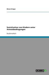 Sozialisation von Kindern unter Armutsbedingungen di Birsen Krüger edito da GRIN Publishing