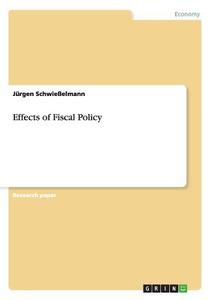 Effects of Fiscal Policy di Jürgen Schwießelmann edito da GRIN Publishing