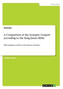 A Comparison of the Synoptic Gospels according to the King James Bible di Anonym edito da GRIN Verlag