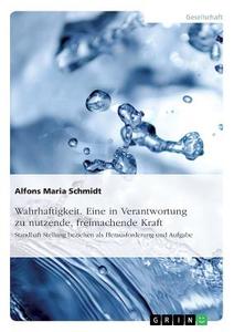 Wahrhaftigkeit. Eine in Verantwortung zu nutzende, freimachende Kraft di Alfons Maria Schmidt edito da GRIN Verlag