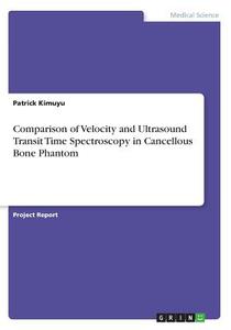 Comparison of Velocity and Ultrasound Transit Time Spectroscopy in Cancellous Bone Phantom di Patrick Kimuyu edito da GRIN Verlag