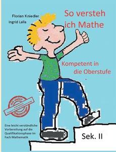So versteh ich Mathe: Kompetent in die Oberstufe di Florian Kniedler, Ingrid Lalla edito da Books on Demand