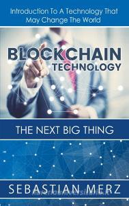Blockchain Technology - The Next Big Thing di Sebastian Merz edito da Books on Demand