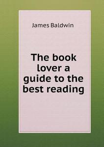 The Book Lover A Guide To The Best Reading di James Baldwin edito da Book On Demand Ltd.