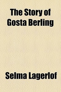 The Story Of Gosta Berling di Selma Lagerlof edito da General Books Llc