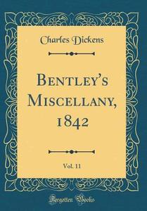 Bentley's Miscellany, 1842, Vol. 11 (Classic Reprint) di Charles Dickens edito da Forgotten Books