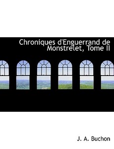 Chroniques D'enguerrand De Monstrelet, Tome Ii di Jean Alexandre C Buchon edito da Bibliolife