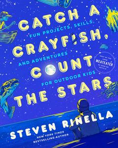 Catch a Crayfish, Count the Stars: Projects, Skills, and Adventures for Outdoor Kids di Steven Rinella edito da RANDOM HOUSE