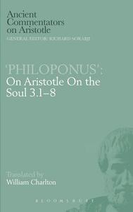 'Philoponus': On Aristotle on the Soul 3.1-8 di Philoponus, W. Charlton edito da BRISTOL CLASSICAL PR