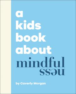 A Kids Book about Mindfulness di Caverly Morgan edito da DK Publishing (Dorling Kindersley)
