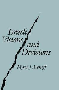 Israeli Visions and Divisions di Myron J. Aronoff edito da Routledge