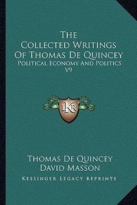 The Collected Writings of Thomas de Quincey: Political Economy and Politics V9 di Thomas de Quincey edito da Kessinger Publishing