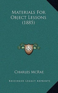 Materials for Object Lessons (1885) di Charles McRae edito da Kessinger Publishing