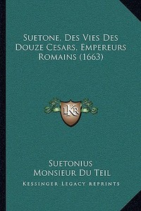 Suetone, Des Vies Des Douze Cesars, Empereurs Romains (1663) di C. Suetonius Tranquillus edito da Kessinger Publishing