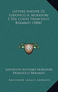Lettere Inedite Di Lodovico A. Muratori E del Conte Francesco Brembati (1884) di Lodovico Antonio Muratori, Francesco Brembati edito da Kessinger Publishing