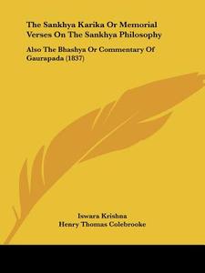 The Sankhya Karika Or Memorial Verses On The Sankhya Philosophy: Also The Bhashya Or Commentary Of Gaurapada (1837) di Iswara Krishna edito da Kessinger Publishing, Llc