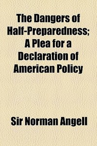 The Dangers Of Half-preparedness di Norman Angell edito da General Books Llc