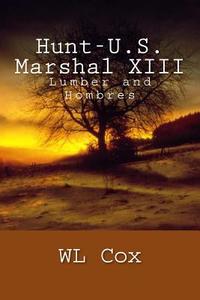 Hunt-U.S. Marshal XIII: Lumber and Hombres di Wl Cox edito da Createspace