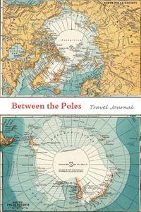 Between the Poles Travel Journal di Lee Stones edito da Createspace