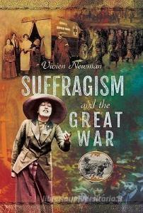 Suffragism and the Great War di Vivien Newman edito da Pen & Sword Books Ltd