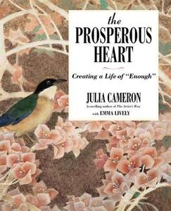 The Prosperous Heart: Creating a Life of "Enough" di Julia Cameron, Emma Lively edito da Tarcher