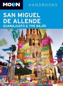 Moon San Miguel De Allende, Guanajuato And The Bajio di Julie Doherty Meade edito da Avalon Travel Publishing
